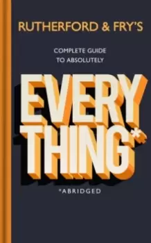 Image of Rutherford and Fry's Complete Guide to Absolutely Everything (Abridged) : new from the stars of BBC Radio 4