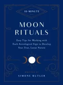 Image of 10-Minute Moon Rituals : Easy Tips for Working with Each Astrological Sign to Develop Your True, Lunar Nature