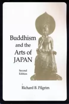 Image of Buddhism and the Arts of Japan by Richard Pilgrim