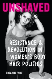 Image of Unshaved : Resistance and Revolution in Womens Body Hair Politics