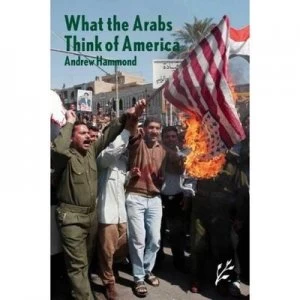 Image of What the Arabs Think of America by Andrew Hammond Hardback