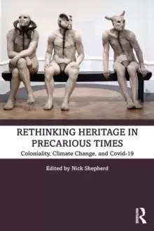 Image of Rethinking Heritage in Precarious Times : Coloniality, Climate Change, and Covid-19