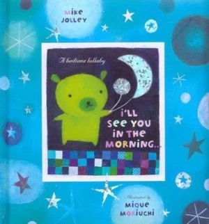 Image of Ill See You in the Morning by Mike Jolley and Mique Moriuchi Hardback