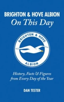 Image of Brighton and Hove Albion on This Day by Dan Tester Hardback