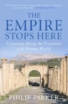 Image of The Empire Stops Here : A Journey along the Frontiers of the Roman World