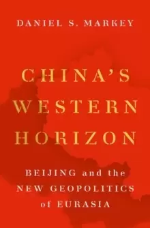 Image of China's Western Horizon : Beijing and the New Geopolitics of Eurasia