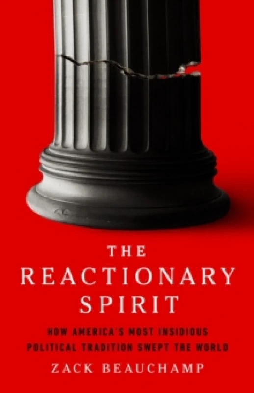 Image of The Reactionary Spirit : How America's Most Insidious Political Tradition Swept the World Hardback