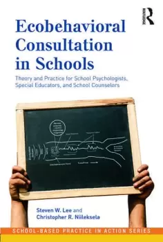 Image of Ecobehavioral Consultation in SchoolsTheory and Practice for School Psychologists Special Educators and School Counselors