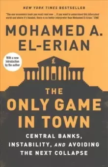 Image of The Only Game in Town : Central Banks, Instability, and Avoiding the Next Collapse