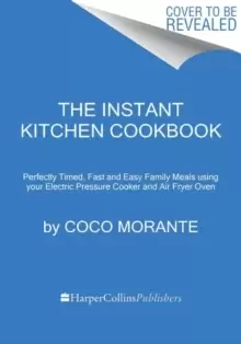 Image of The Instant Kitchen Cookbook : Fast and Easy Family Meals Using Your Instant Pot and Air Fryer