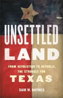 Image of Unsettled Land : From Revolution to Republic, the Struggle for Texas