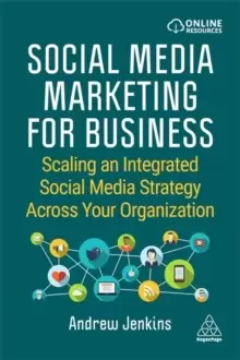 Image of Social Media Marketing for Business : Scaling an Integrated Social Media Strategy Across Your Organization