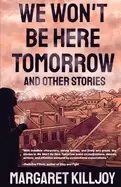 Image of we wont be here tomorrow and other stories