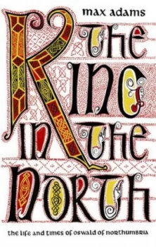 Image of The King in the North by Max Adams Paperback