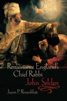 Image of Renaissance Englands Chief Rabbi John Selden by Jason P. Rosenblatt Book