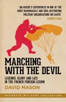 Image of Marching with the Devil : Legends, Glory and Lies in the French Foreign Legion