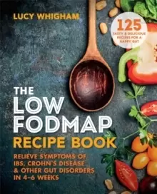 Image of The Low-FODMAP Recipe Book : Relieve Symptoms of IBS, Crohns Disease & Other Gut Disorders in 4-6 Weeks