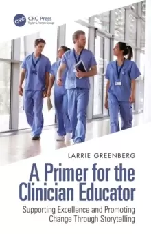 Image of A Primer for the Clinician Educator : Supporting Excellence and Promoting Change Through Storytelling