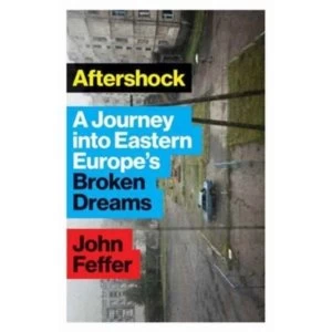 Image of Aftershock : A Journey into Eastern Europe's Broken Dreams