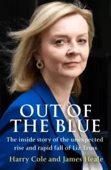 Image of Out of the Blue : The Inside Story of the Unexpected Rise and Rapid Fall of Liz Truss