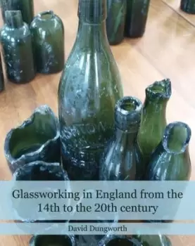 Image of Glassworking in England from the 14th to the 20th century - David Dungworth - Hardback - Used