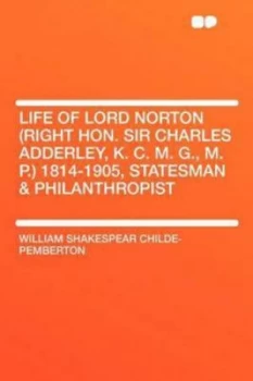 Image of Life of Lord Norton right Hon. Sir Charles Adderley K. C. M. G. M. P. 1 by William Shakespear Childe-Pemberton Paperback