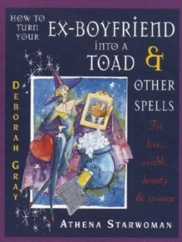 Image of How to Turn Your Ex-Boyfriend into a Toad and Other Spells by Athena Starwoman and Deborah Gray and Sue Ninham Paperback
