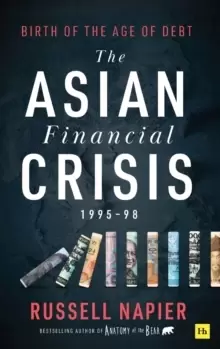 Image of The Asian Financial Crisis 1995-98 : Birth of the Age of Debt