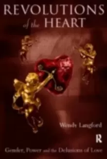 Image of Revolutions of the Heart : Gender, Power and the Delusions of Love