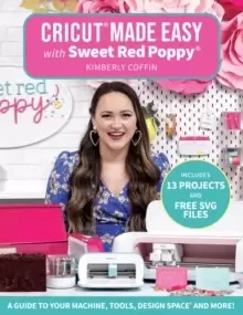Image of Cricut (R) Made Easy with Sweet Red Poppy (R) : A Guide to Your Machine, Tools, Design Space (R) and More!