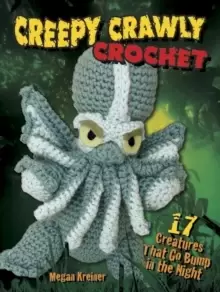 Image of Creepy Crawly Crochet : 17 Creatures That Go Bump in the Night