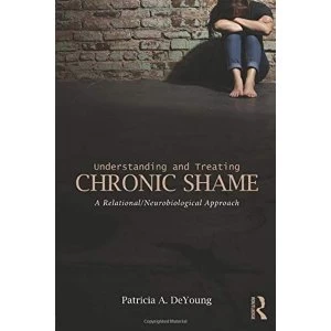 Image of Understanding and Treating Chronic Shame: A Relational/Neurobiological Approach by Patricia A. DeYoung (Paperback, 2015)