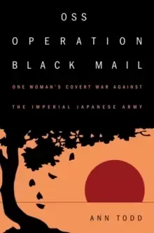 Image of OSS Operation Black Mail : One Womans Covert War Against the Imperial Japanese Army