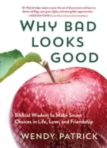 Image of Why Bad Looks Good : Biblical Wisdom to Make Smart Choices in Life, Love, and Friendship