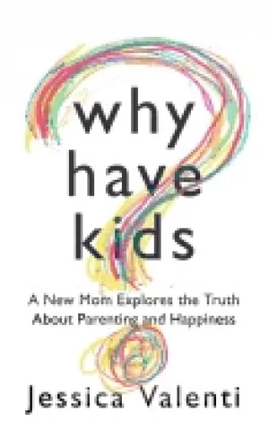 Image of why have kids a new mom explores the truth about parenting and happiness