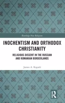 Image of Inochentism and Orthodox Christianity : Religious Dissent in the Russian and Romanian Borderlands