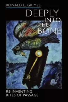 Image of Deeply into the Bone : Re-Inventing Rites of Passage
