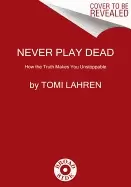 Image of never play dead how the truth makes you unstoppable