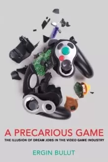 Image of A Precarious Game : The Illusion of Dream Jobs in the Video Game Industry