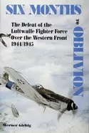 Image of six months to oblivion the defeat of the luftwaffe fighter force over the w