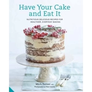 Image of Have Your Cake and Eat It : Nutritious, Delicious Recipes for Healthier, Everyday Baking