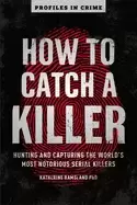 Image of how to catch a killer hunting and capturing the worlds most notorious seria