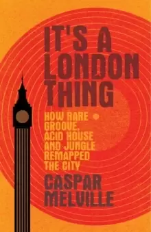 Image of It's a London Thing : How Rare Groove, Acid House and Jungle Remapped the City