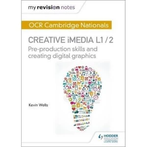 Image of My Revision Notes: OCR Nationals in Creative iMedia L 1 / 2: Pre-production skills and Creating digital graphics by Kevin...
