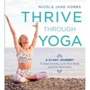 Image of Thrive Through Yoga : A 21-Day Journey to Ease Anxiety, Love Your Body and Feel More Alive