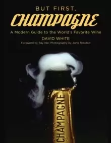 Image of But First, Champagne : A Modern Guide to the World's Favorite Wine