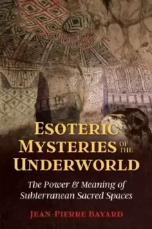 Image of Esoteric Mysteries of the Underworld : The Power and Meaning of Subterranean Sacred Spaces