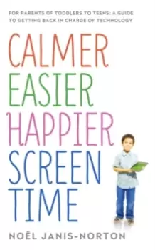 Image of Calmer Easier Happier Screen Time : For parents of toddlers to teens: A guide to getting back in charge of technology