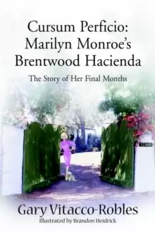 Image of Cursum Perficio : Marilyn Monroe's Brentwood Hacienda: The Story of Her Final Months