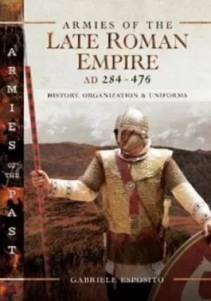 Image of Armies of the late Roman Empire AD 284 to 476 by Gabriele Esposito